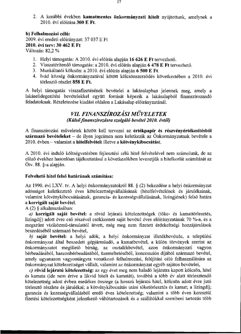 évi előírás alapján 6 500 E Ft. 4. Ivád község önkormányzatával kötött kölcsönszerződés következtében a 2010. évi törlesztő részlet 858 E Ft.