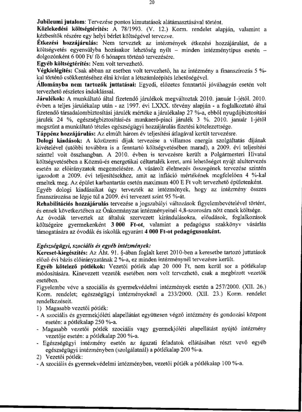 Étkezési hozzájárulás: Nem terveztek az intézmények étkezési hozzájárulást, de a költségvetés egyensúlyba hozásakor lehetőség nyílt - minden intézménytípus esetén - dolgozónként 6 000 Ft/ fő 6