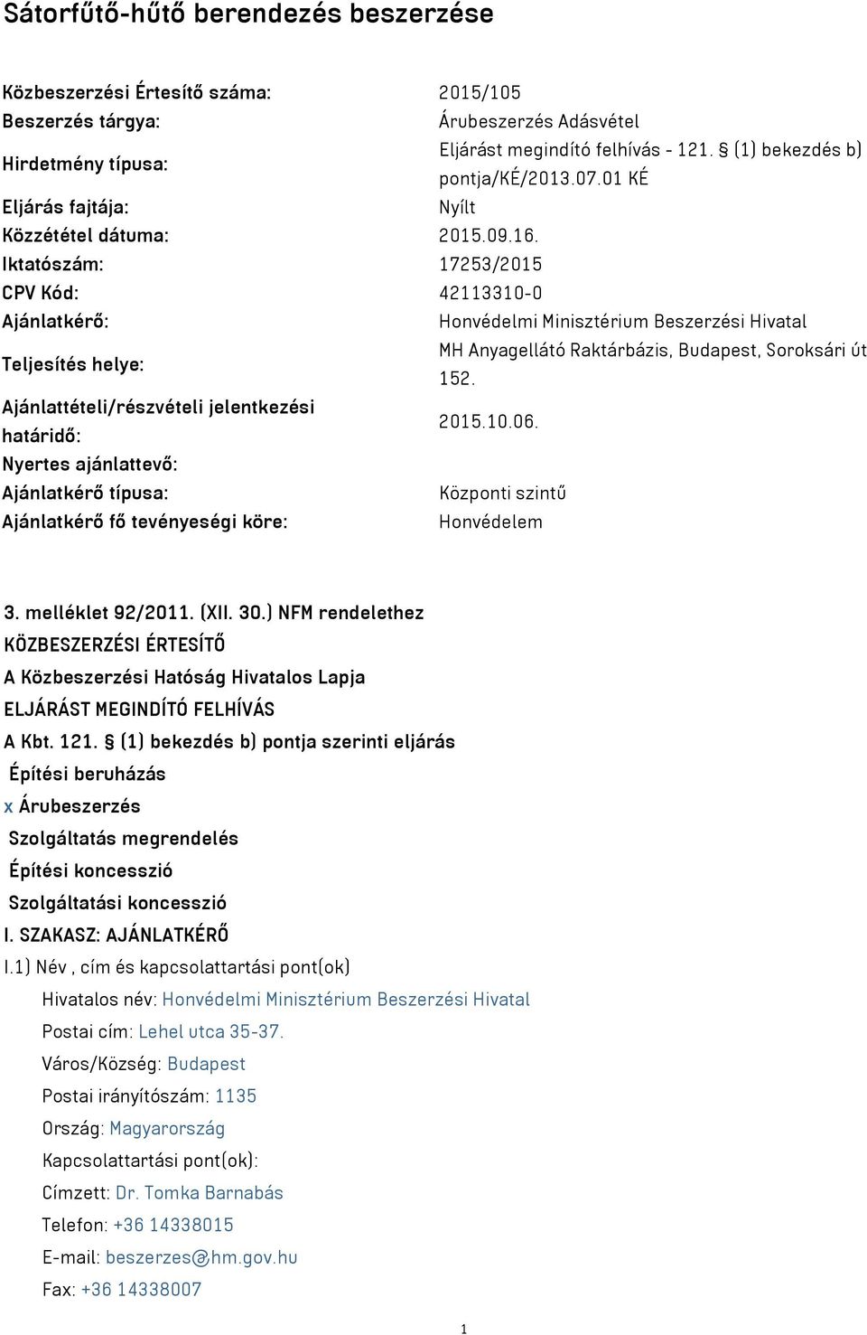 Iktatószám: 17253/2015 CPV Kód: 42113310-0 Ajánlatkérő: Honvédelmi Minisztérium Beszerzési Hivatal Teljesítés helye: MH Anyagellátó Raktárbázis, Budapest, Soroksári út 152.