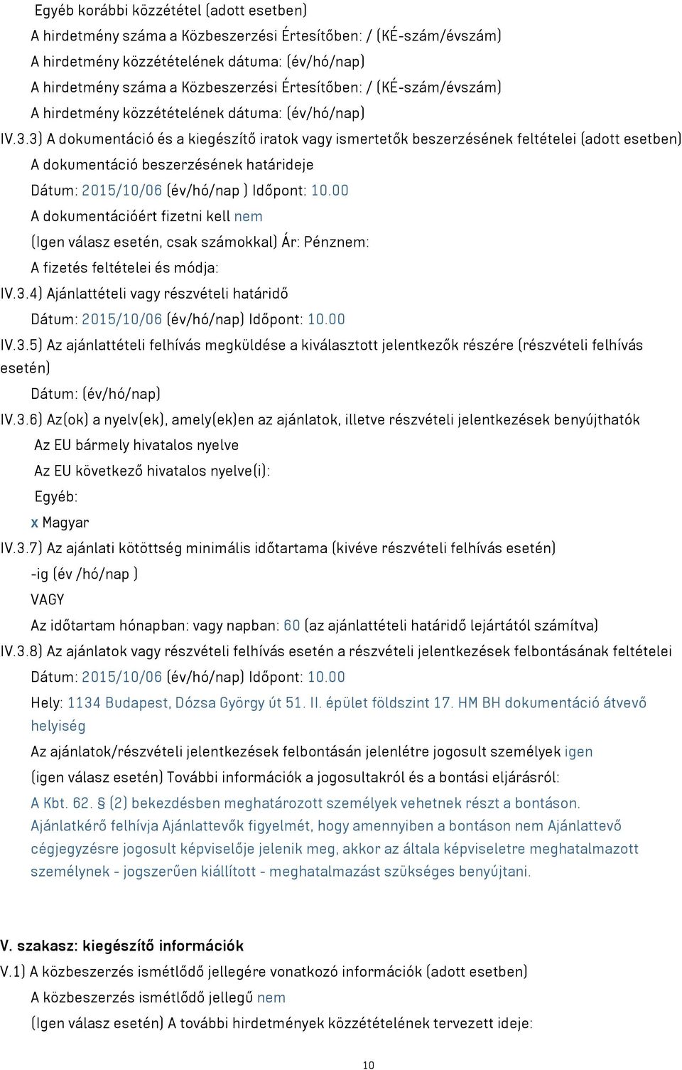 3) A dokumentáció és a kiegészítő iratok vagy ismertetők beszerzésének feltételei (adott esetben) A dokumentáció beszerzésének határideje Dátum: 2015/10/06 (év/hó/nap ) Időpont: 10.