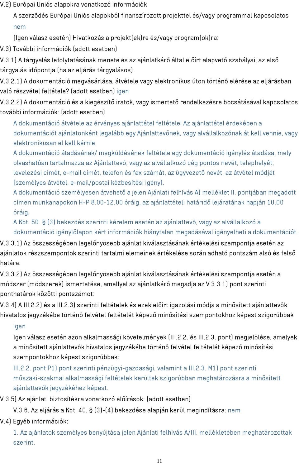 3.2.1) A dokumentáció megvásárlása, átvétele vagy elektronikus úton történő elérése az eljárásban való részvétel feltétele? (adott esetben) igen V.3.2.2) A dokumentáció és a kiegészítő iratok, vagy ismertető rendelkezésre bocsátásával kapcsolatos további információk: (adott esetben) A dokumentáció átvétele az érvényes ajánlattétel feltétele!