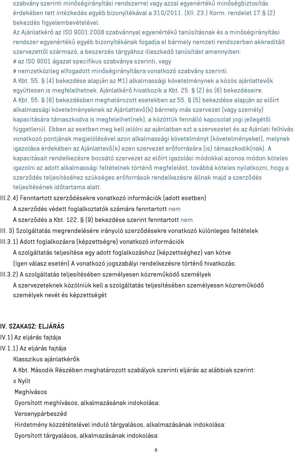 Az Ajánlatkérő az ISO 9001:2008 szabvánnyal egyenértékű tanúsításnak és a minőségirányítási rendszer egyenértékű egyéb bizonyítékának fogadja el bármely nemzeti rendszerben akkreditált szervezettől