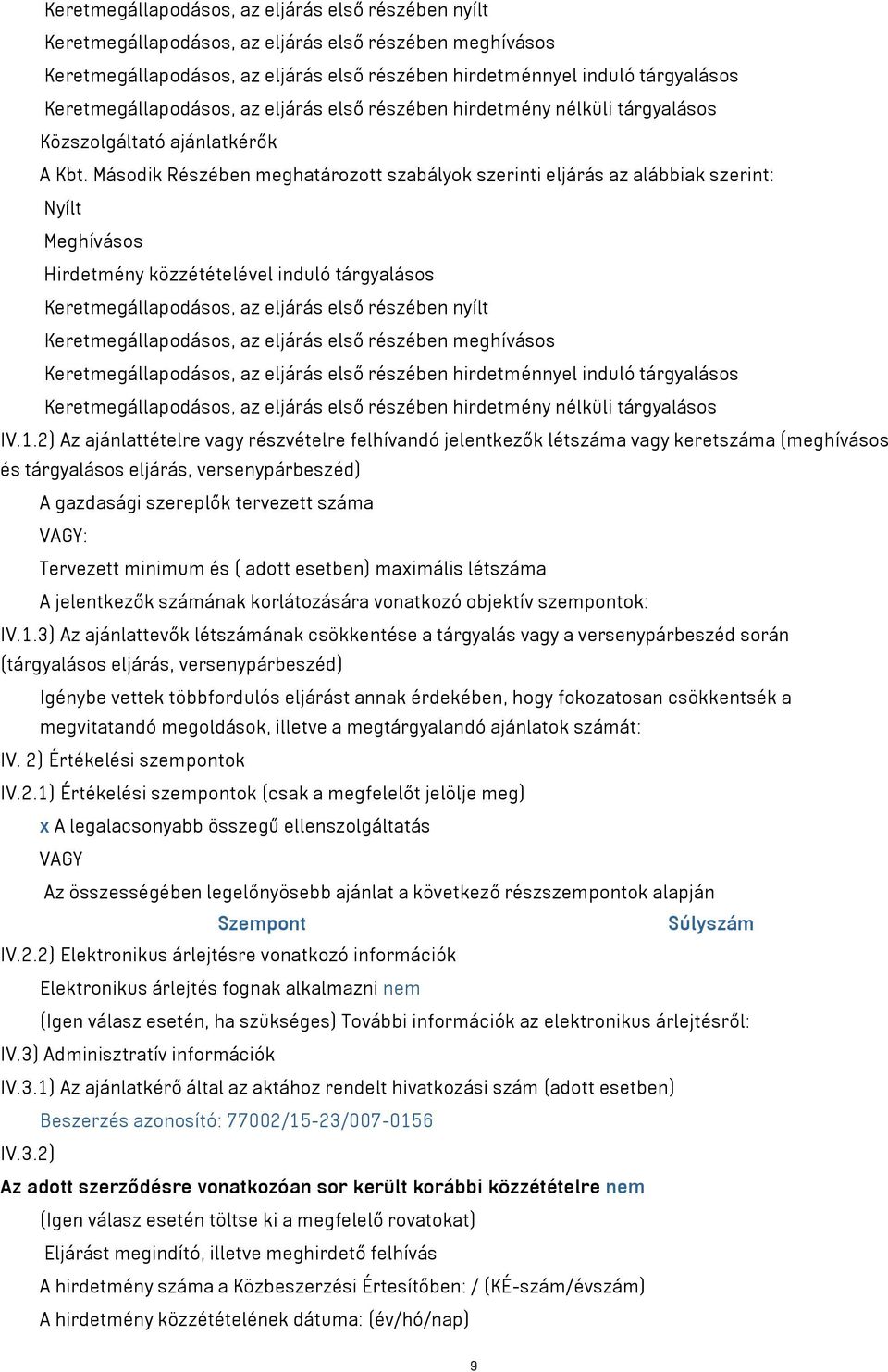 Második Részében meghatározott szabályok szerinti eljárás az alábbiak szerint: Nyílt Meghívásos Hirdetmény közzétételével induló tárgyalásos  Keretmegállapodásos, az eljárás első részében hirdetmény