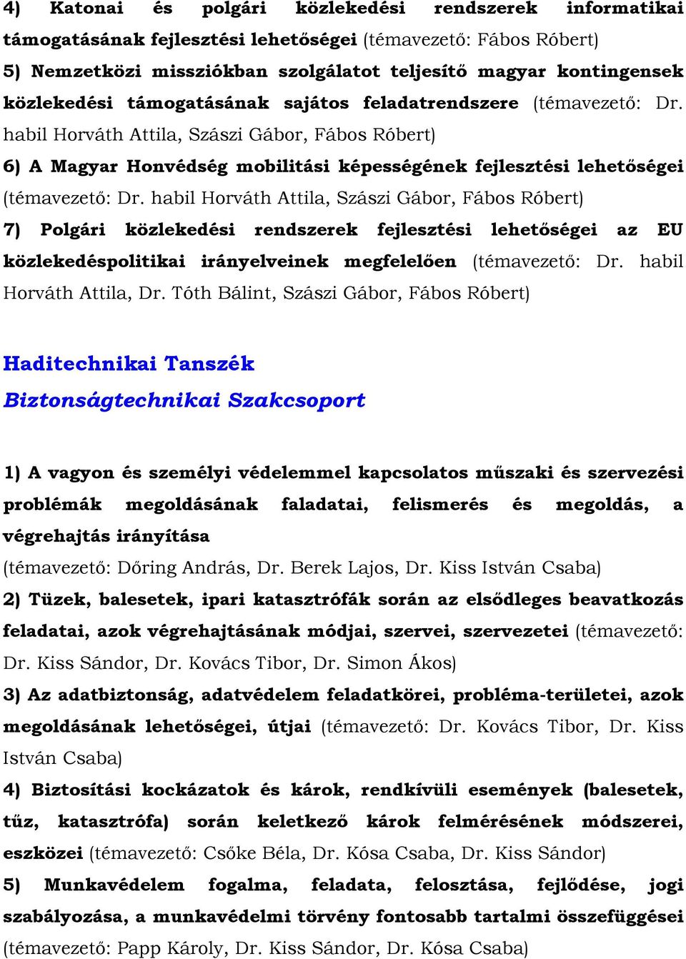 habil Horváth Attila, Szászi Gábor, Fábos Róbert) 6) A Magyar Honvédség mobilitási képességének fejlesztési lehetőségei (témavezető: Dr.