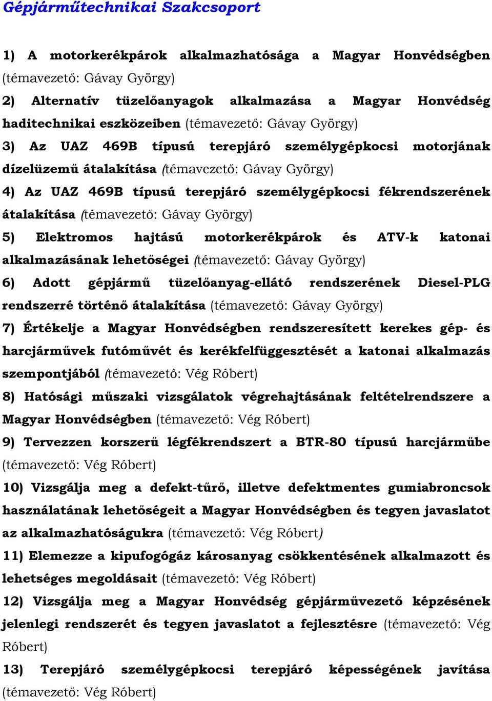 fékrendszerének átalakítása (témavezető: Gávay György) 5) Elektromos hajtású motorkerékpárok és ATV-k katonai alkalmazásának lehetőségei (témavezető: Gávay György) 6) Adott gépjármű