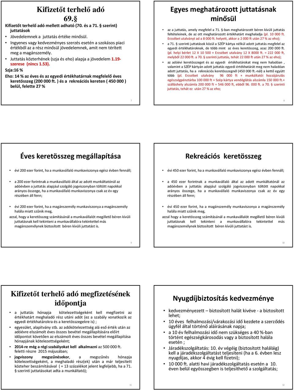 19- szerese (nincs 1.53). Szja:16 % Eho: 14 % az éves és az egyedi értékhatárnak megfelelőéves keretösszeg (200 000 ft.