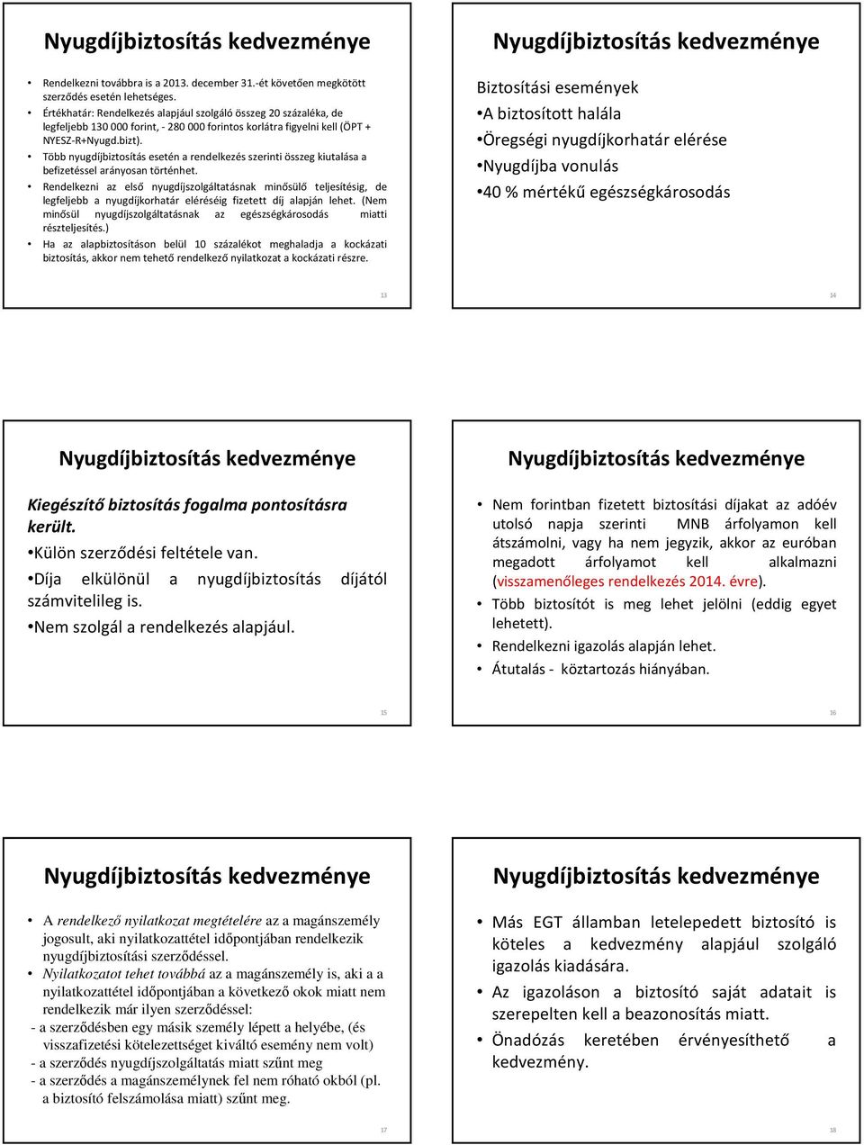 Több nyugdíjbiztosítás esetén a rendelkezés szerinti összeg kiutalása a befizetéssel arányosan történhet.