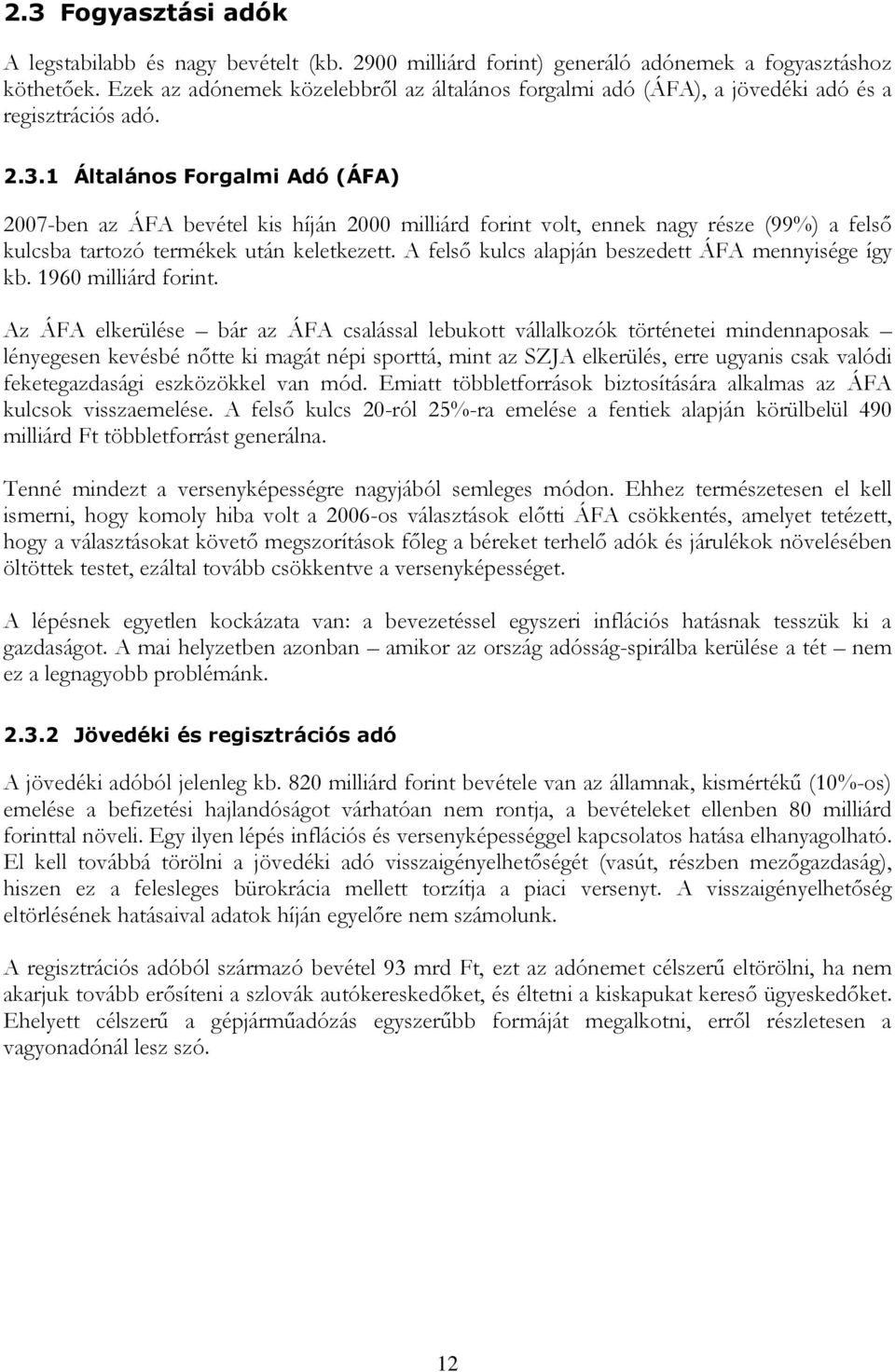 1 Általános Forgalmi Adó (ÁFA) 2007-ben az ÁFA bevétel kis híján 2000 milliárd forint volt, ennek nagy része (99%) a felső kulcsba tartozó termékek után keletkezett.