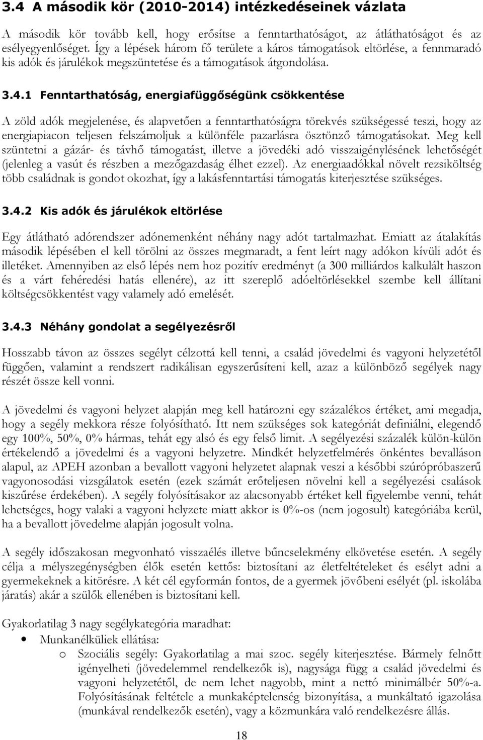 1 Fenntarthatóság, energiafüggőségünk csökkentése A zöld adók megjelenése, és alapvetően a fenntarthatóságra törekvés szükségessé teszi, hogy az energiapiacon teljesen felszámoljuk a különféle