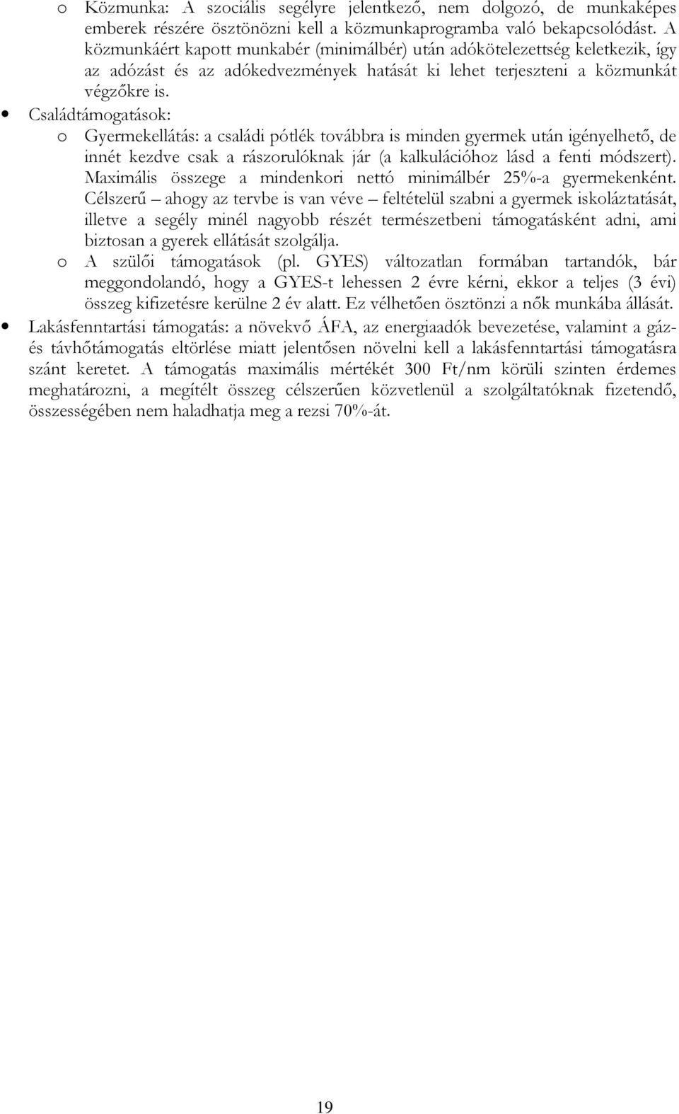 Családtámogatások: o Gyermekellátás: a családi pótlék továbbra is minden gyermek után igényelhető, de innét kezdve csak a rászorulóknak jár (a kalkulációhoz lásd a fenti módszert).