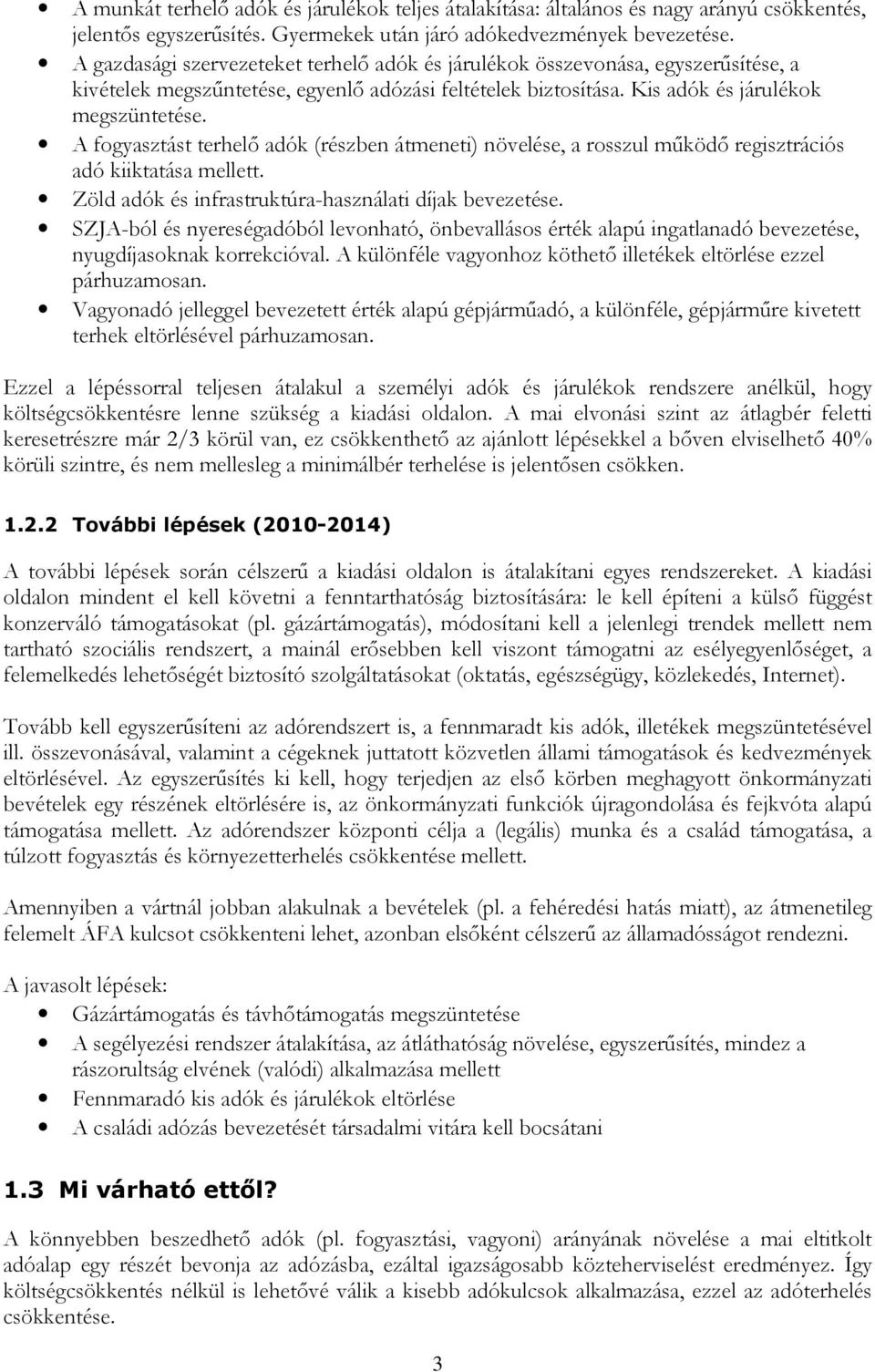 A fogyasztást terhelő adók (részben átmeneti) növelése, a rosszul működő regisztrációs adó kiiktatása mellett. Zöld adók és infrastruktúra-használati díjak bevezetése.