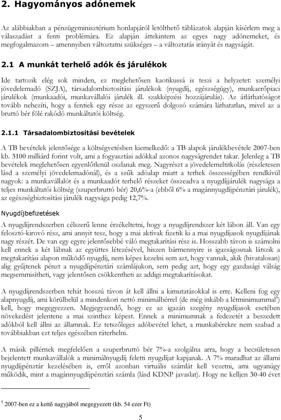 1 A munkát terhelő adók és járulékok Ide tartozik elég sok minden, ez meglehetősen kaotikussá is teszi a helyzetet: személyi jövedelemadó (SZJA), társadalombiztosítási járulékok (nyugdíj,