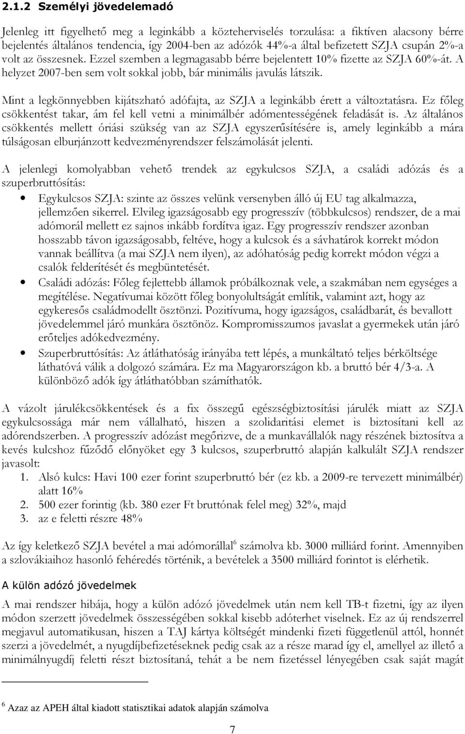 Mint a legkönnyebben kijátszható adófajta, az SZJA a leginkább érett a változtatásra. Ez főleg csökkentést takar, ám fel kell vetni a minimálbér adómentességének feladását is.