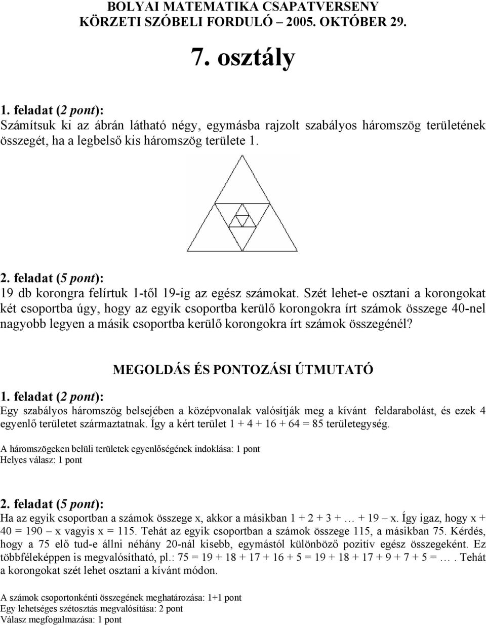 Egy szabályos háromszög belsejében a középvonalak valósítják meg a kívánt feldarabolást, és ezek 4 egyenlő területet származtatnak. Így a kért terület 1 + 4 + 16 + 64 = 85 területegység.