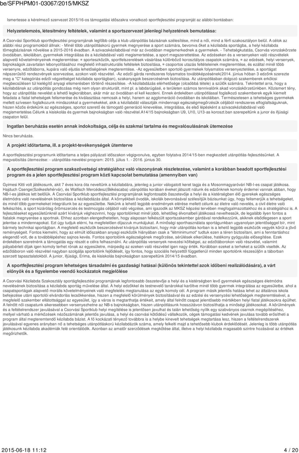 A célok az alábbi rész programokból állnak: - Minél több utánpótláskorú gyermek megnyerése a sport számára, bevonva őket a kézilabda sportágba, a helyi kézilabda tömegbázisának növelése a 2015-2016