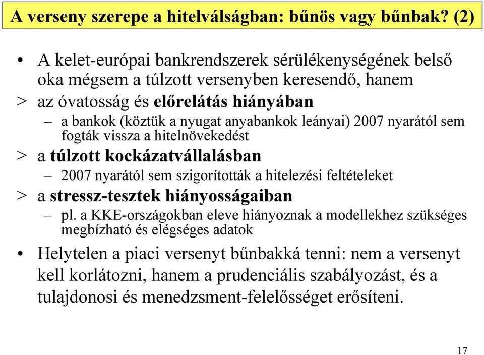 nyugat anyabankok leányai) 2007 nyarától sem fogták vissza a hitelnövekedést > a túlzott kockázatvállalásban 2007 nyarától sem szigorították a hitelezési feltételeket > a