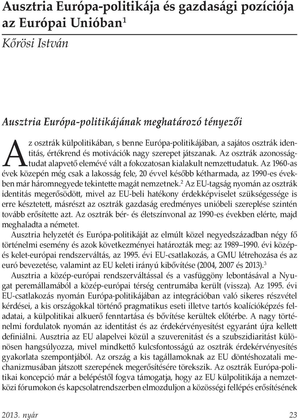 Az 1960-as évek közepén még csak a lakosság fele, 20 évvel később kétharmada, az 1990-es években már háromnegyede tekintette magát nemzetnek.