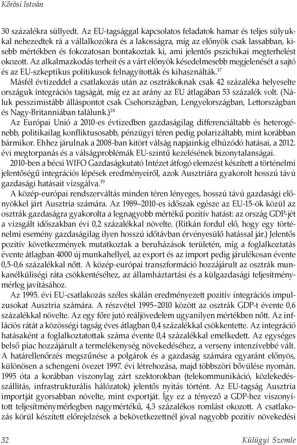 jelentős pszichikai megterhelést okozott. Az alkalmazkodás terheit és a várt előnyök késedelmesebb megjelenését a sajtó és az EU-szkeptikus politikusok felnagyították és kihasználták.