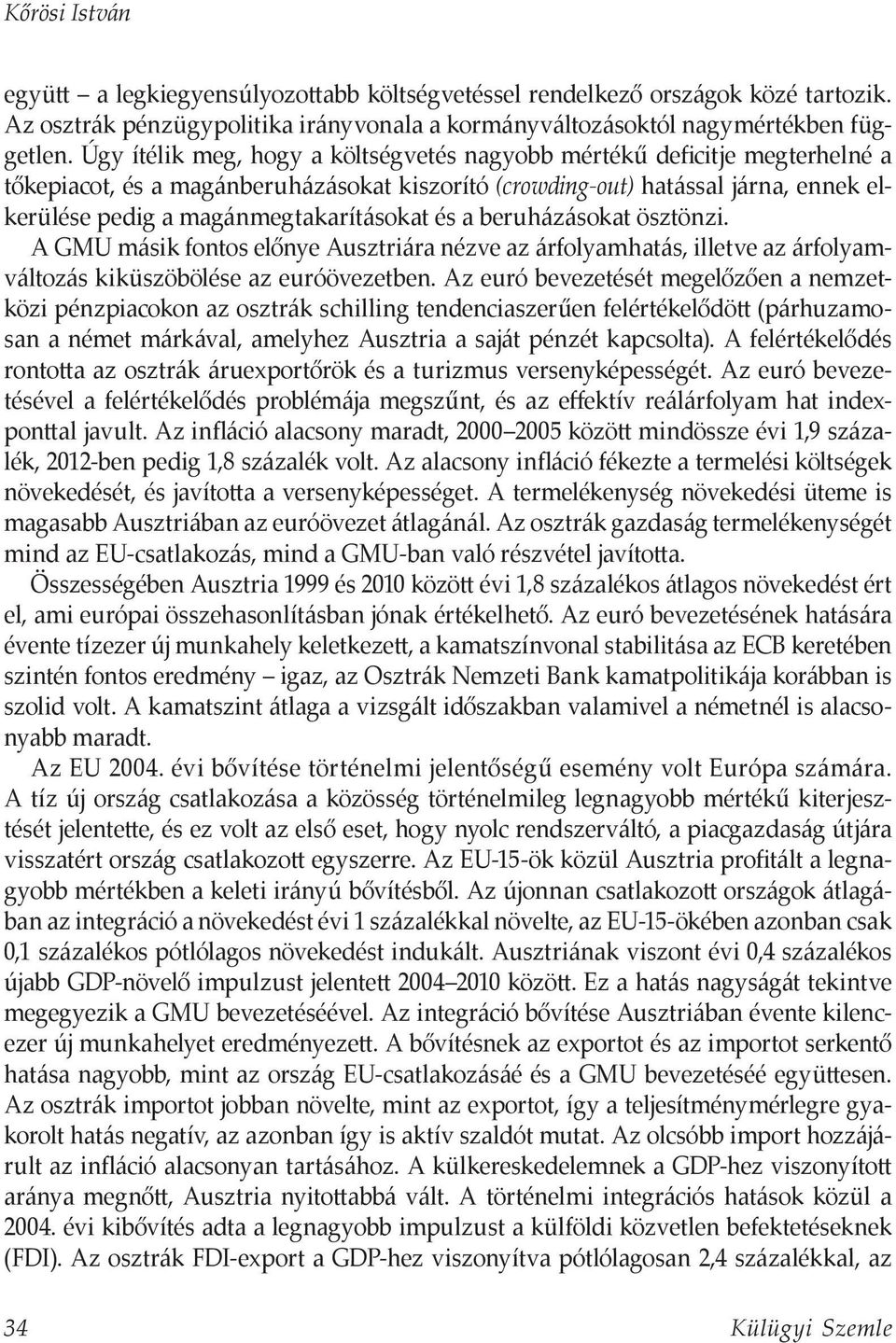 és a beruházásokat ösztönzi. A GMU másik fontos előnye Ausztriára nézve az árfolyamhatás, illetve az árfolyamváltozás kiküszöbölése az euróövezetben.