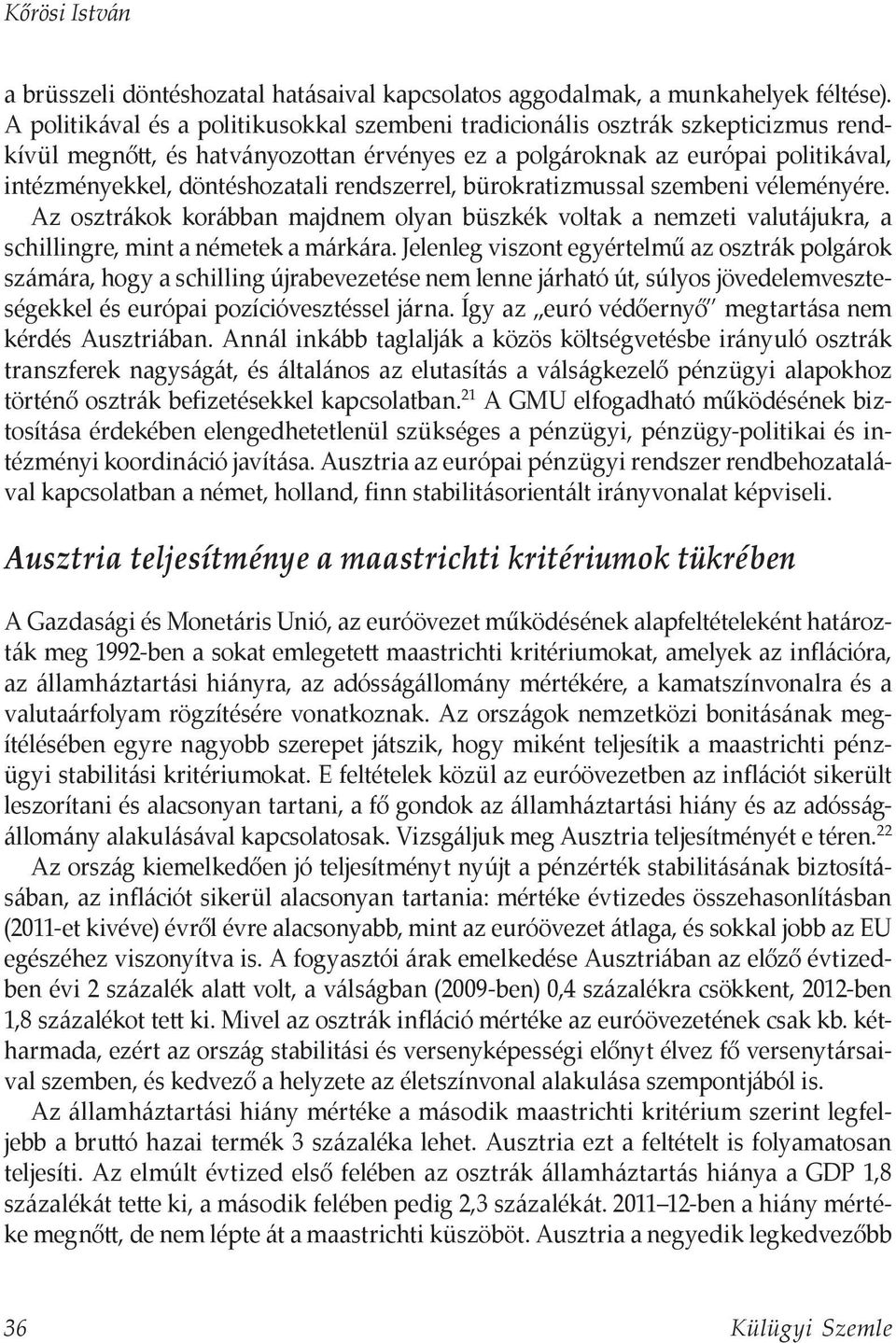 rendszerrel, bürokratizmussal szembeni véleményére. Az osztrákok korábban majdnem olyan büszkék voltak a nemzeti valutájukra, a schillingre, mint a németek a márkára.