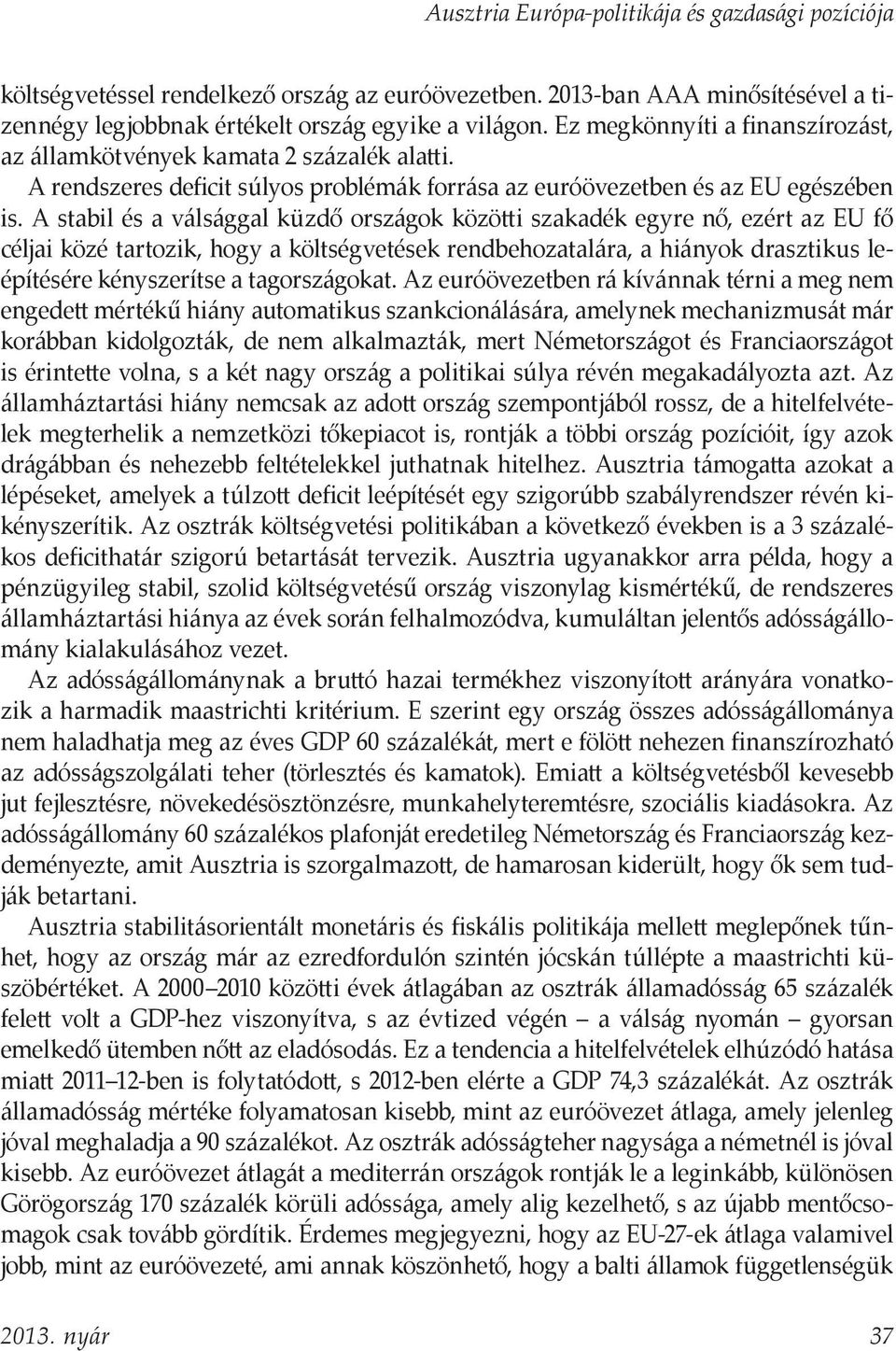 A stabil és a válsággal küzdő országok közötti szakadék egyre nő, ezért az EU fő céljai közé tartozik, hogy a költségvetések rendbehozatalára, a hiányok drasztikus leépítésére kényszerítse a