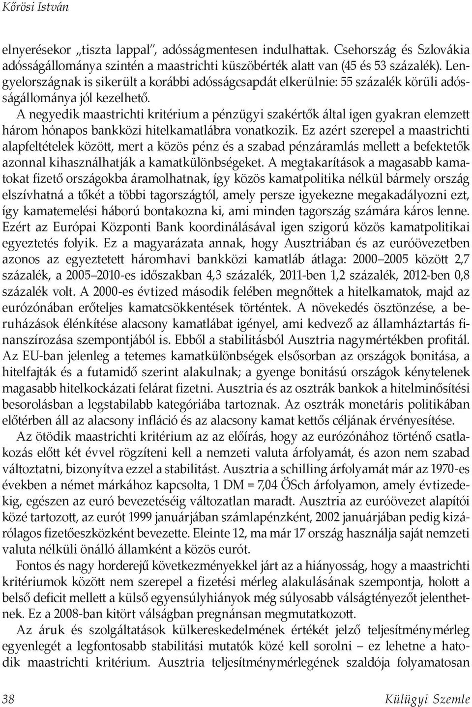 A negyedik maastrichti kritérium a pénzügyi szakértők által igen gyakran elemzett három hónapos bankközi hitelkamatlábra vonatkozik.