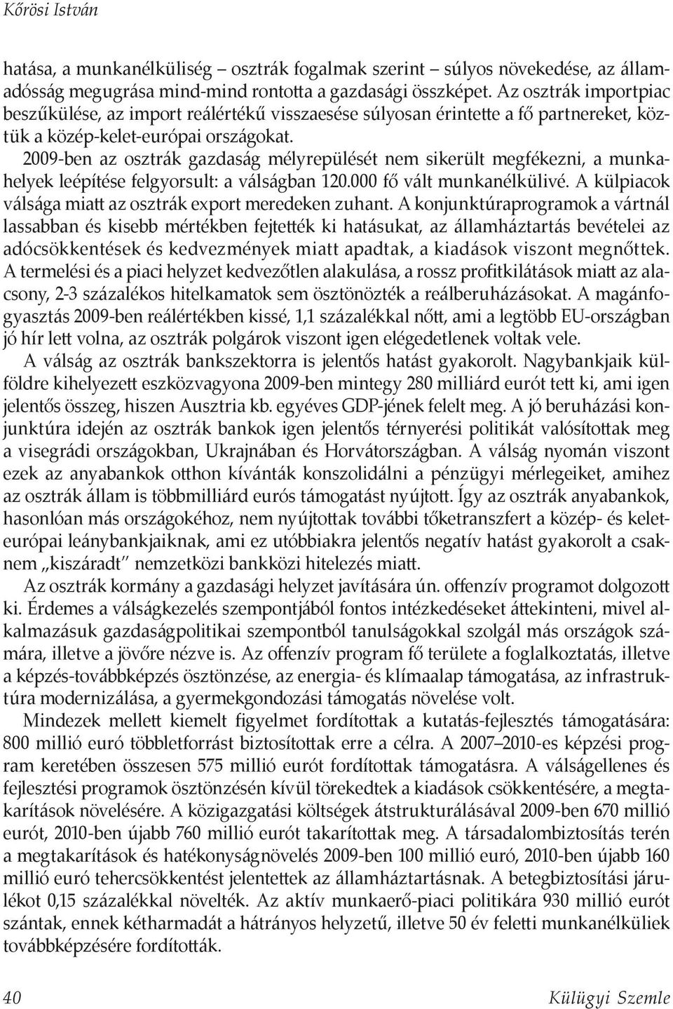 2009-ben az osztrák gazdaság mélyrepülését nem sikerült megfékezni, a munkahelyek leépítése felgyorsult: a válságban 120.000 fő vált munkanélkülivé.