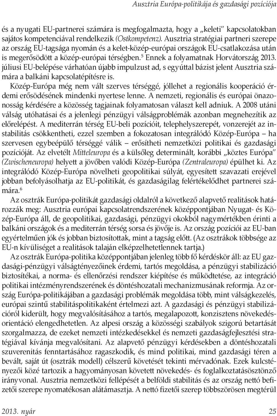 5 Ennek a folyamatnak Horvátország 2013. júliusi EU-belépése várhatóan újabb impulzust ad, s egyúttal bázist jelent Ausztria számára a balkáni kapcsolatépítésre is.