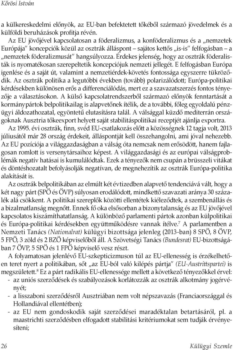 Érdekes jelenség, hogy az osztrák föderalisták is nyomatékosan szerepeltetik koncepciójuk nemzeti jellegét.