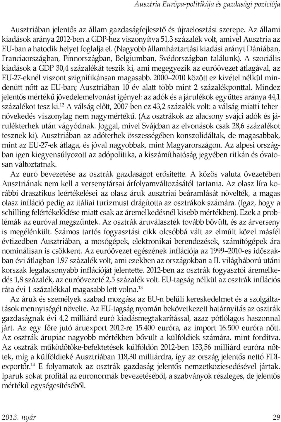 (Nagyobb államháztartási kiadási arányt Dániában, Franciaországban, Finnországban, Belgiumban, Svédországban találunk).