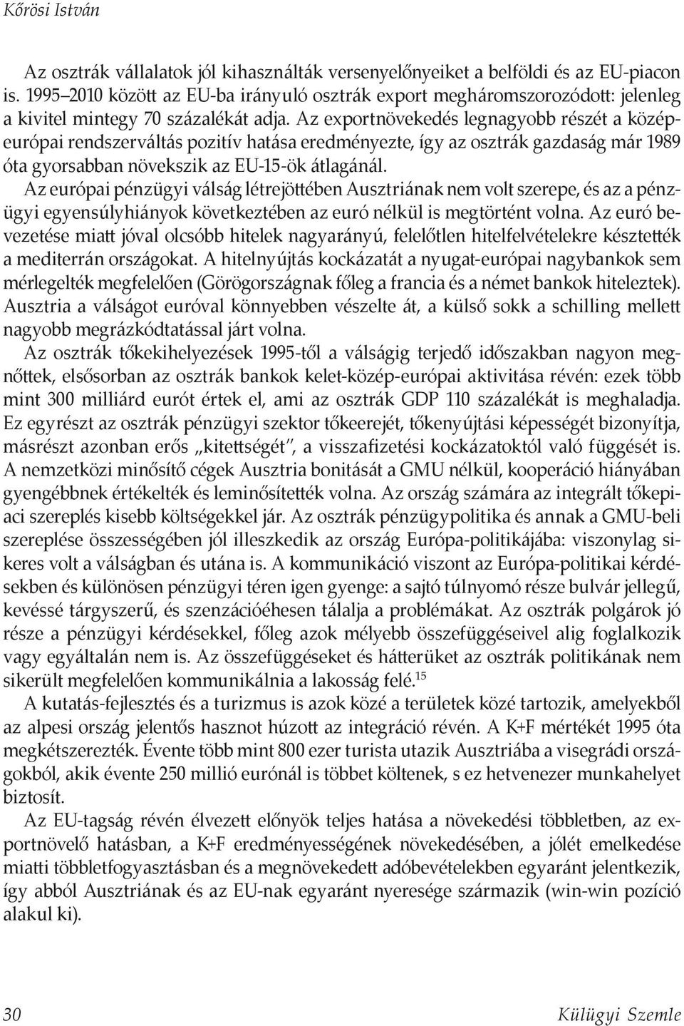 Az exportnövekedés legnagyobb részét a középeurópai rendszerváltás pozitív hatása eredményezte, így az osztrák gazdaság már 1989 óta gyorsabban növekszik az EU-15-ök átlagánál.