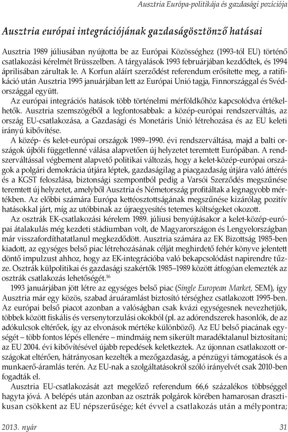 A Korfun aláírt szerződést referendum erősítette meg, a ratifikáció után Ausztria 1995 januárjában lett az Európai Unió tagja, Finnországgal és Svédországgal együtt.