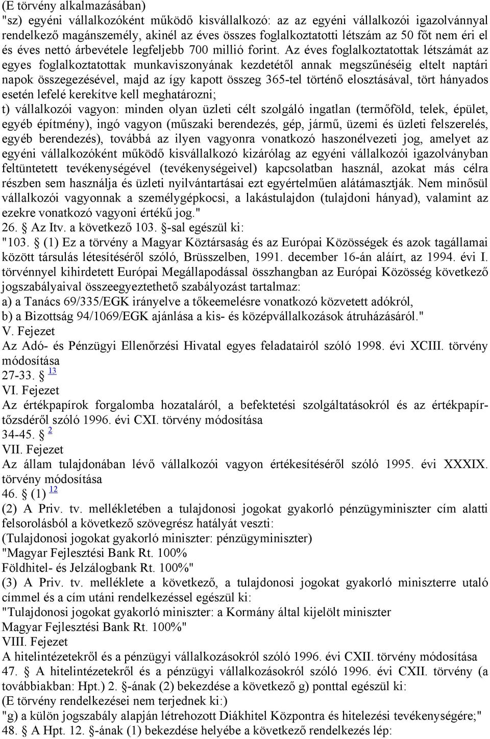 Az éves foglalkoztatottak létszámát az egyes foglalkoztatottak munkaviszonyának kezdetétől annak megszűnéséig eltelt naptári napok összegezésével, majd az így kapott összeg 365-tel történő