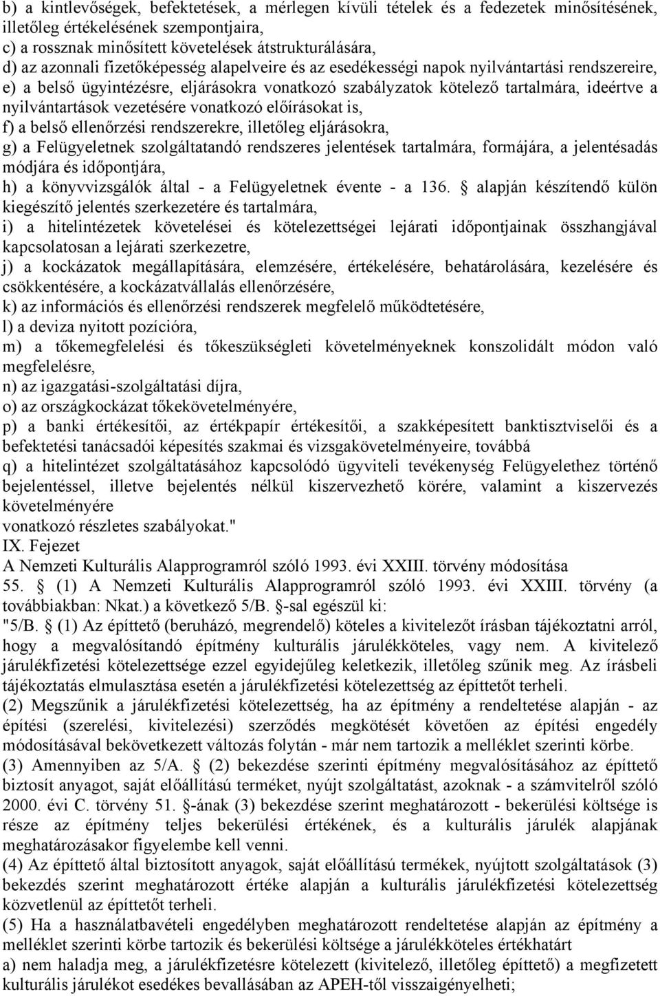 vonatkozó előírásokat is, f) a belső ellenőrzési rendszerekre, illetőleg eljárásokra, g) a Felügyeletnek szolgáltatandó rendszeres jelentések tartalmára, formájára, a jelentésadás módjára és