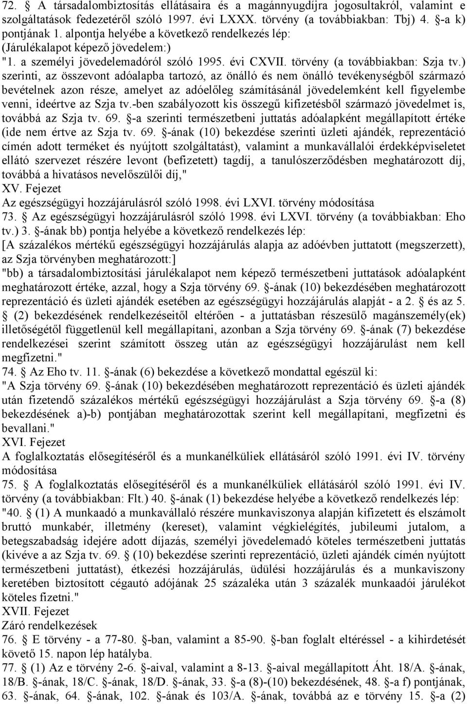 ) szerinti, az összevont adóalapba tartozó, az önálló és nem önálló tevékenységből származó bevételnek azon része, amelyet az adóelőleg számításánál jövedelemként kell figyelembe venni, ideértve az