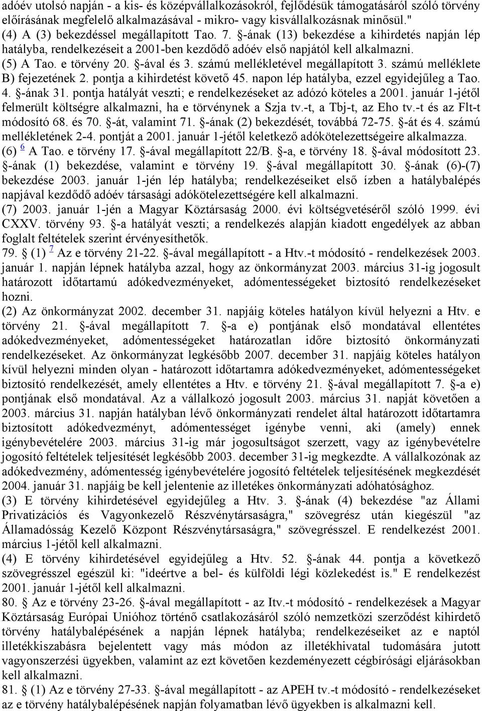 -ával és 3. számú mellékletével megállapított 3. számú melléklete B) fejezetének 2. pontja a kihirdetést követő 45. napon lép hatályba, ezzel egyidejűleg a Tao. 4. -ának 31.