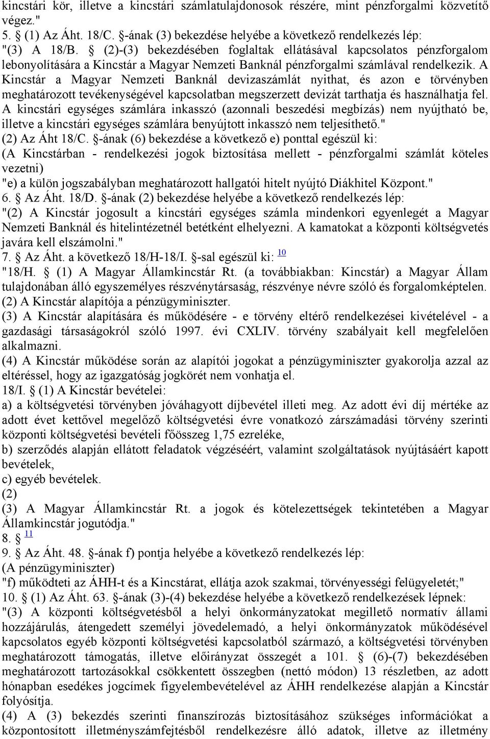 A Kincstár a Magyar Nemzeti Banknál devizaszámlát nyithat, és azon e törvényben meghatározott tevékenységével kapcsolatban megszerzett devizát tarthatja és használhatja fel.