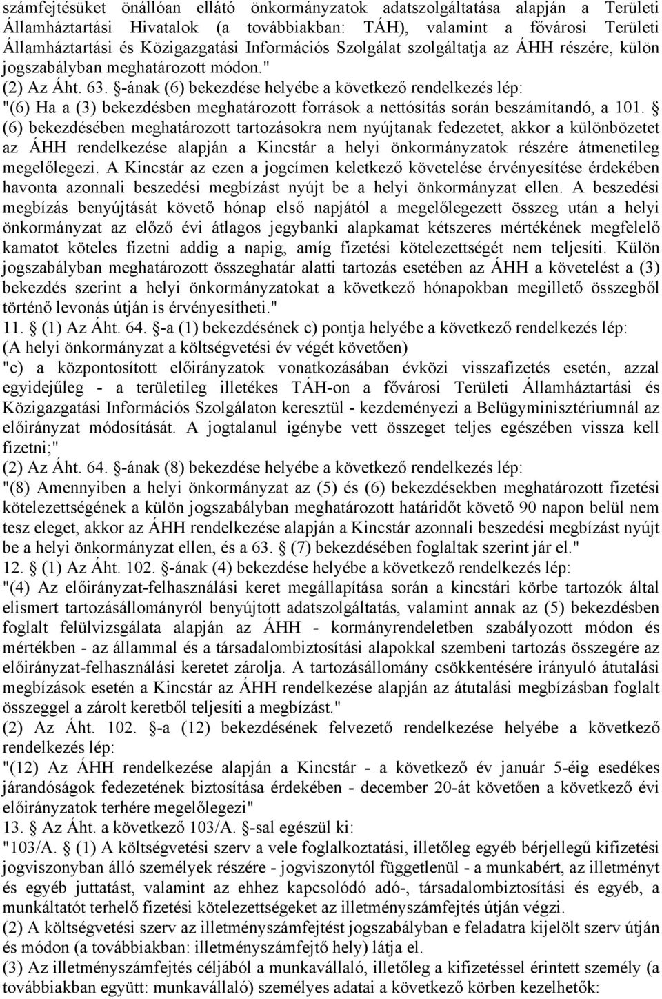 -ának (6) bekezdése helyébe a következő rendelkezés lép: "(6) Ha a (3) bekezdésben meghatározott források a nettósítás során beszámítandó, a 101.