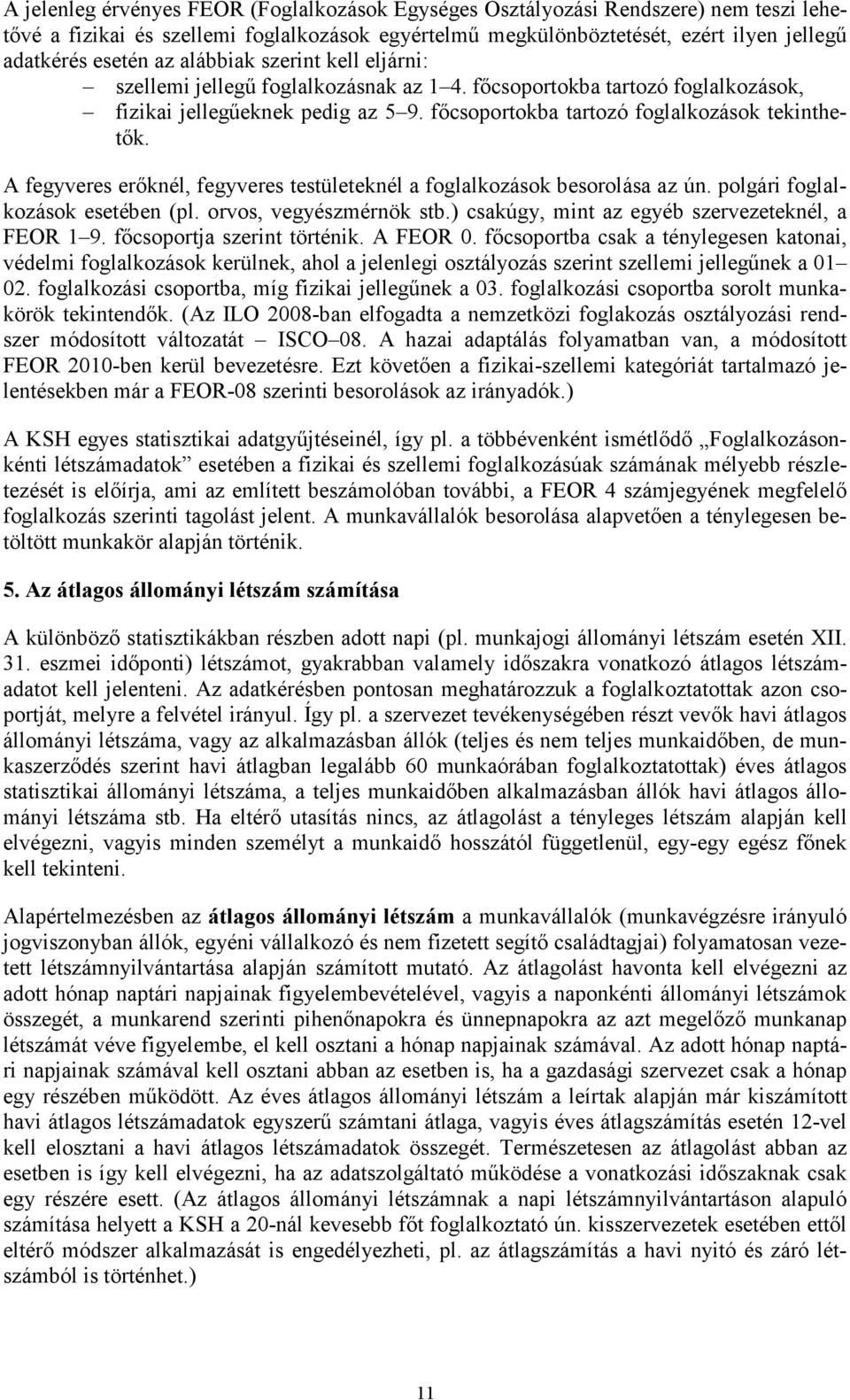 A fegyveres erıknél, fegyveres testületeknél a foglalkozások besorolása az ún. polgári foglalkozások esetében (pl. orvos, vegyészmérnök stb.) csakúgy, mint az egyéb szervezeteknél, a FEOR 1 9.