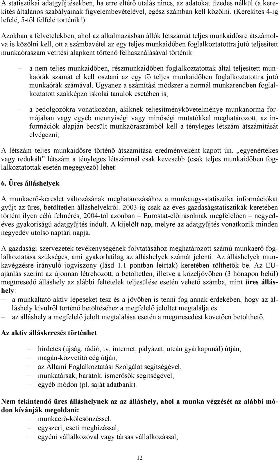 ) Azokban a felvételekben, ahol az alkalmazásban állók létszámát teljes munkaidısre átszámolva is közölni kell, ott a számbavétel az egy teljes munkaidıben foglalkoztatottra jutó teljesített