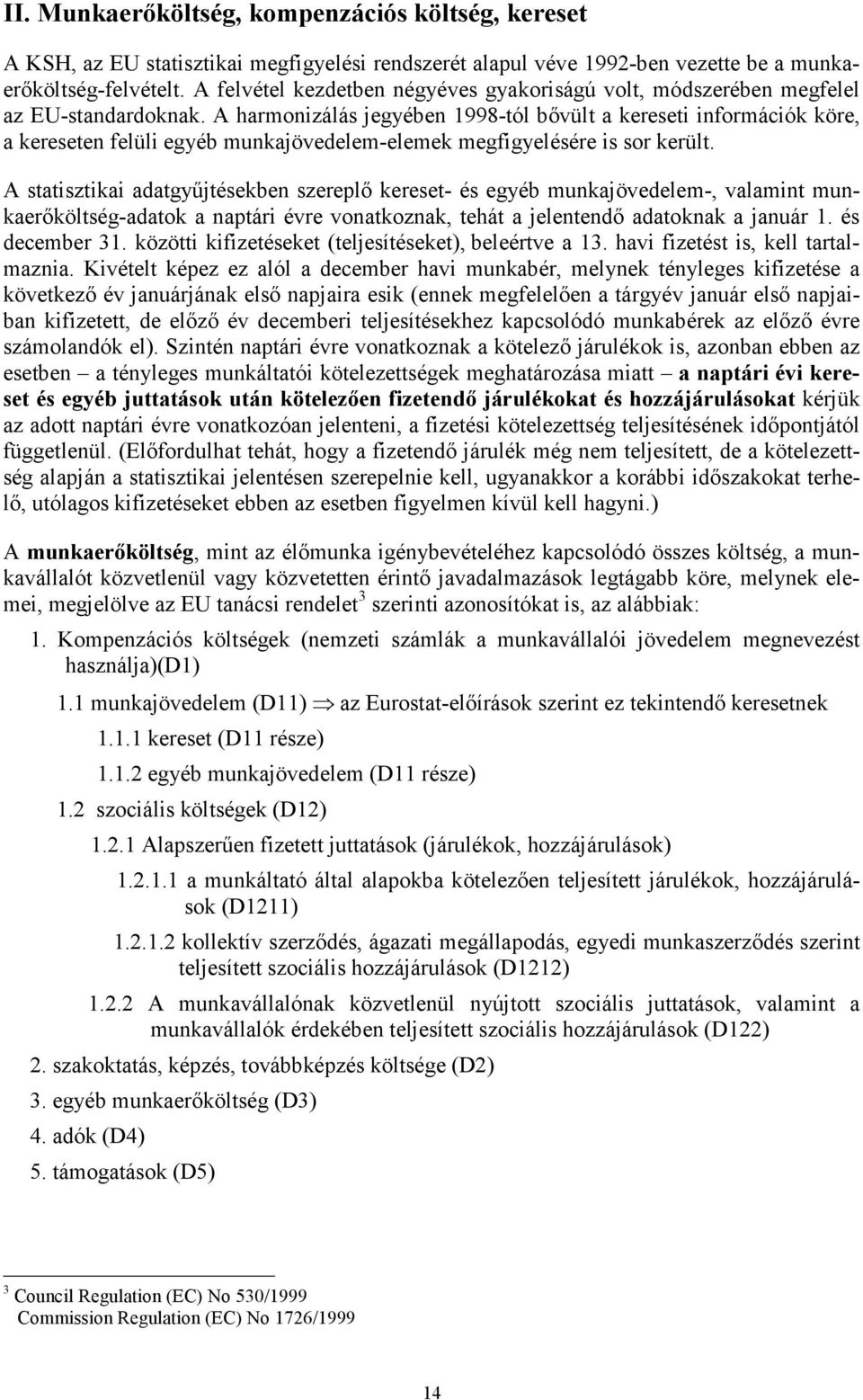 A harmonizálás jegyében 1998-tól bıvült a kereseti információk köre, a kereseten felüli egyéb munkajövedelem-elemek megfigyelésére is sor került.