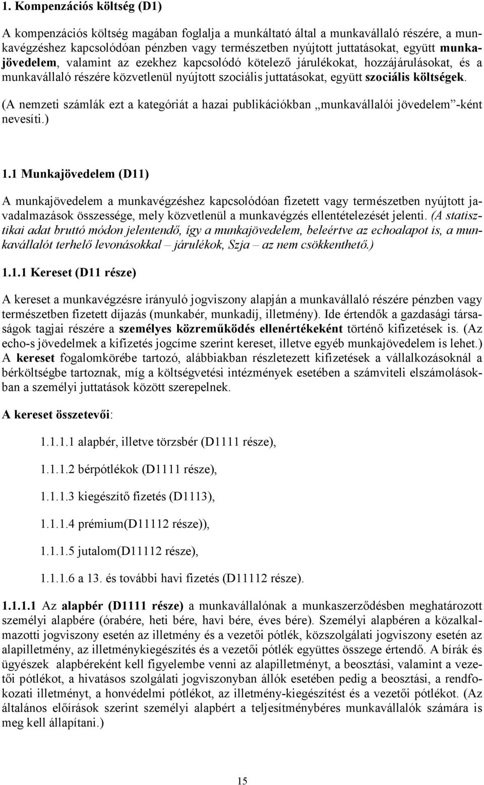 (A nemzeti számlák ezt a kategóriát a hazai publikációkban munkavállalói jövedelem -ként nevesíti.) 1.