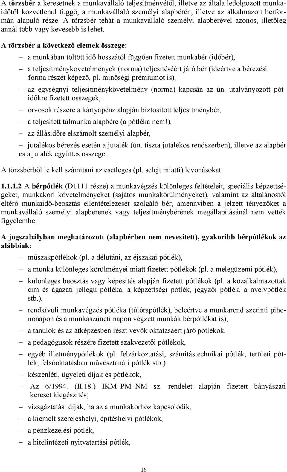 A törzsbér a következı elemek összege: a munkában töltött idı hosszától függıen fizetett munkabér (idıbér), a teljesítménykövetelmények (norma) teljesítéséért járó bér (ideértve a bérezési forma