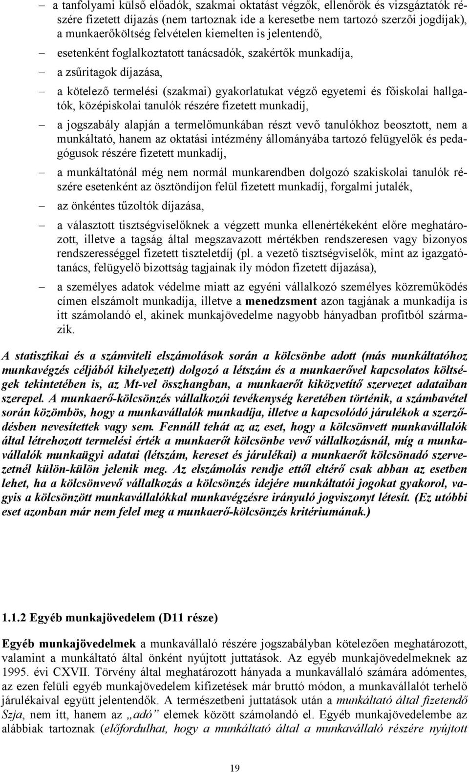 középiskolai tanulók részére fizetett munkadíj, a jogszabály alapján a termelımunkában részt vevı tanulókhoz beosztott, nem a munkáltató, hanem az oktatási intézmény állományába tartozó felügyelık és