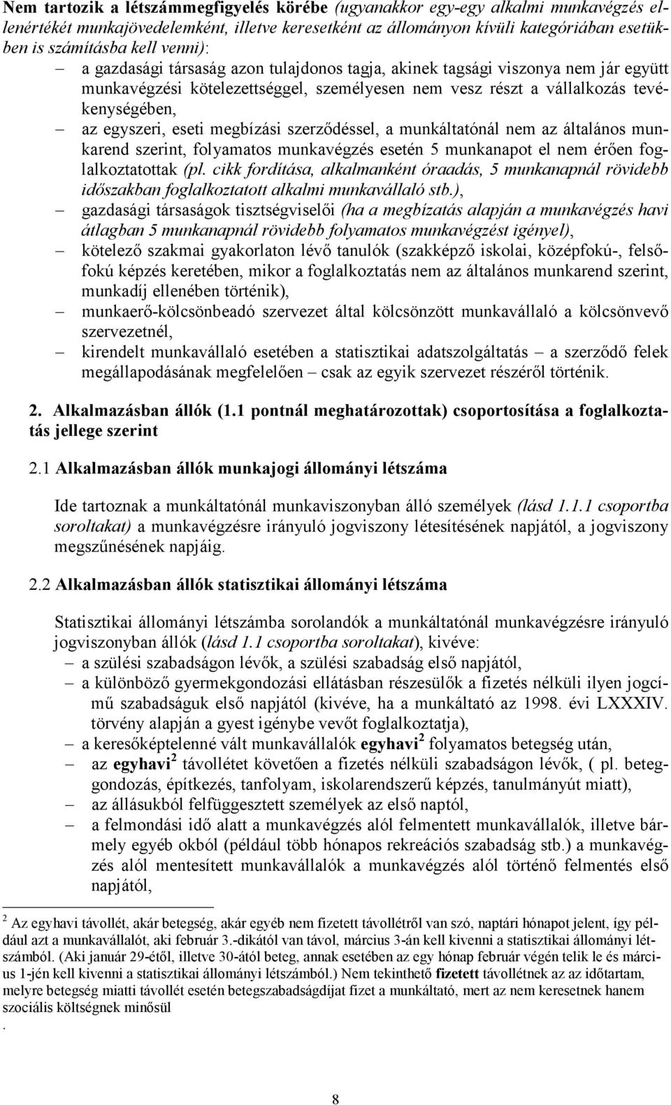 megbízási szerzıdéssel, a munkáltatónál nem az általános munkarend szerint, folyamatos munkavégzés esetén 5 munkanapot el nem érıen foglalkoztatottak (pl.