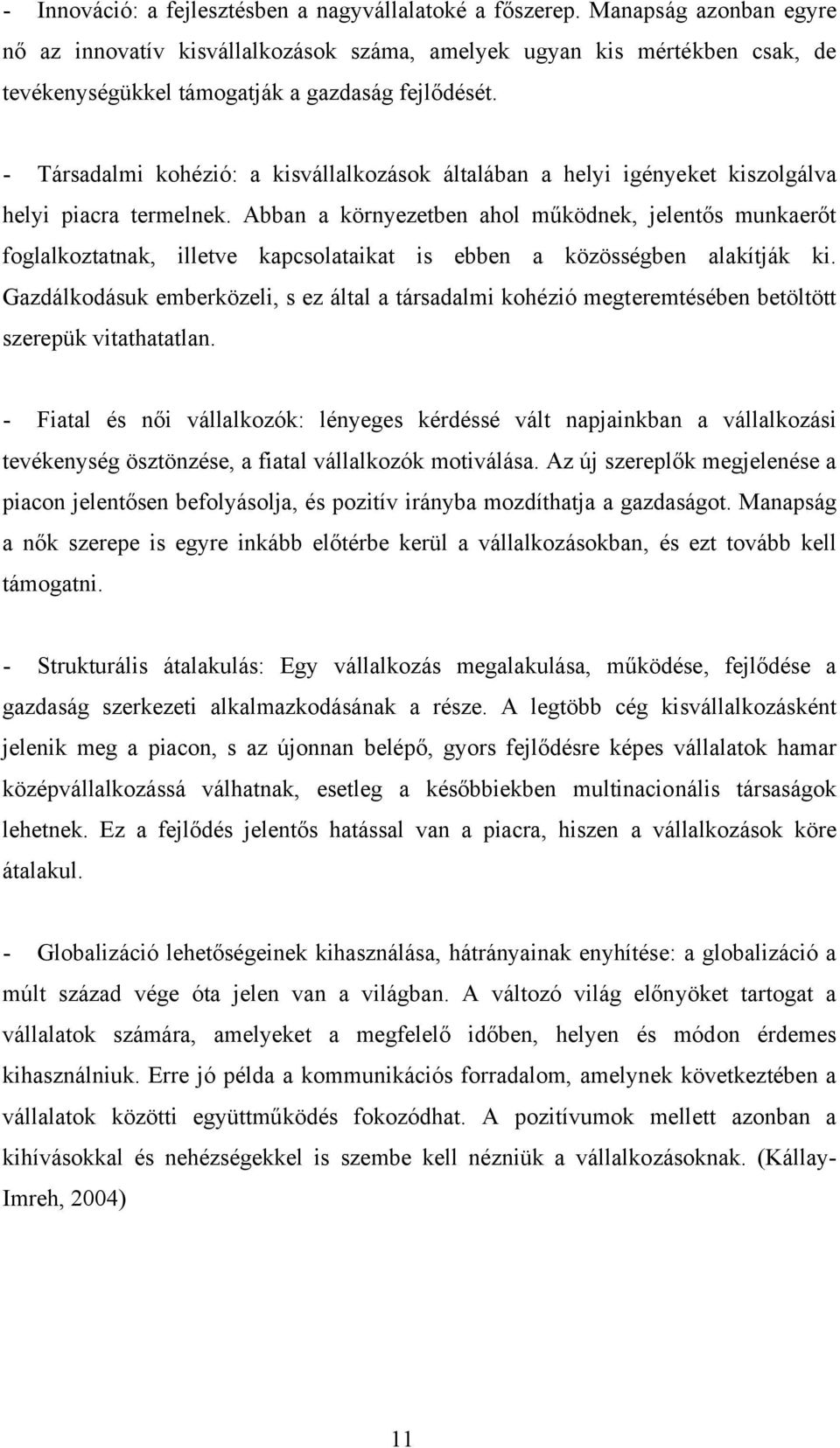 - Társadalmi kohézió: a kisvállalkozások általában a helyi igényeket kiszolgálva helyi piacra termelnek.