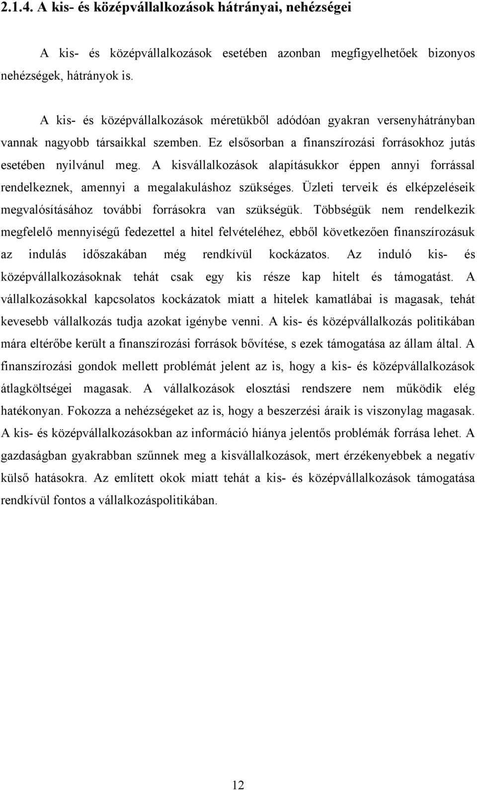 A kisvállalkozások alapításukkor éppen annyi forrással rendelkeznek, amennyi a megalakuláshoz szükséges. Üzleti terveik és elképzeléseik megvalósításához további forrásokra van szükségük.