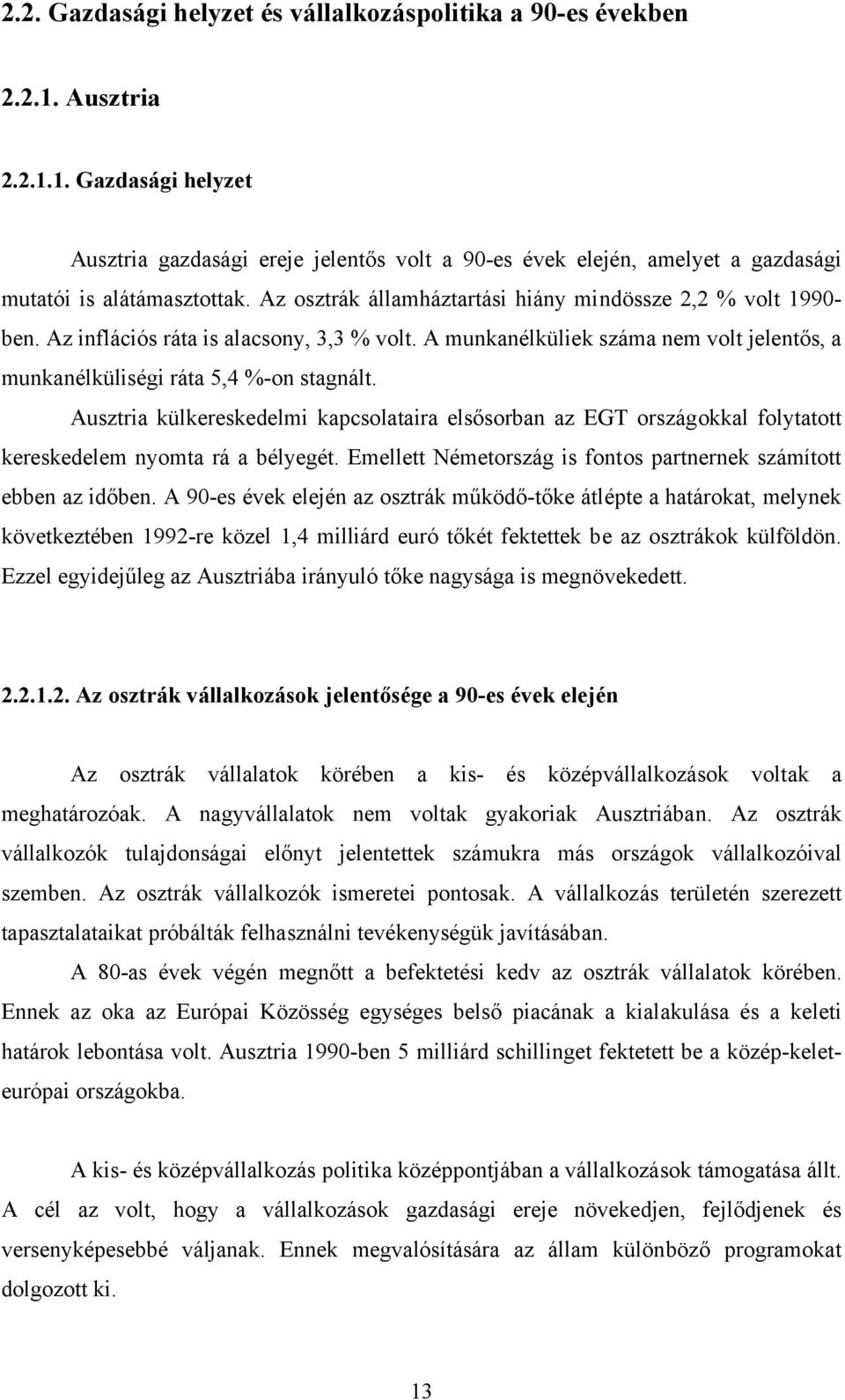 Ausztria külkereskedelmi kapcsolataira elsősorban az EGT országokkal folytatott kereskedelem nyomta rá a bélyegét. Emellett Németország is fontos partnernek számított ebben az időben.