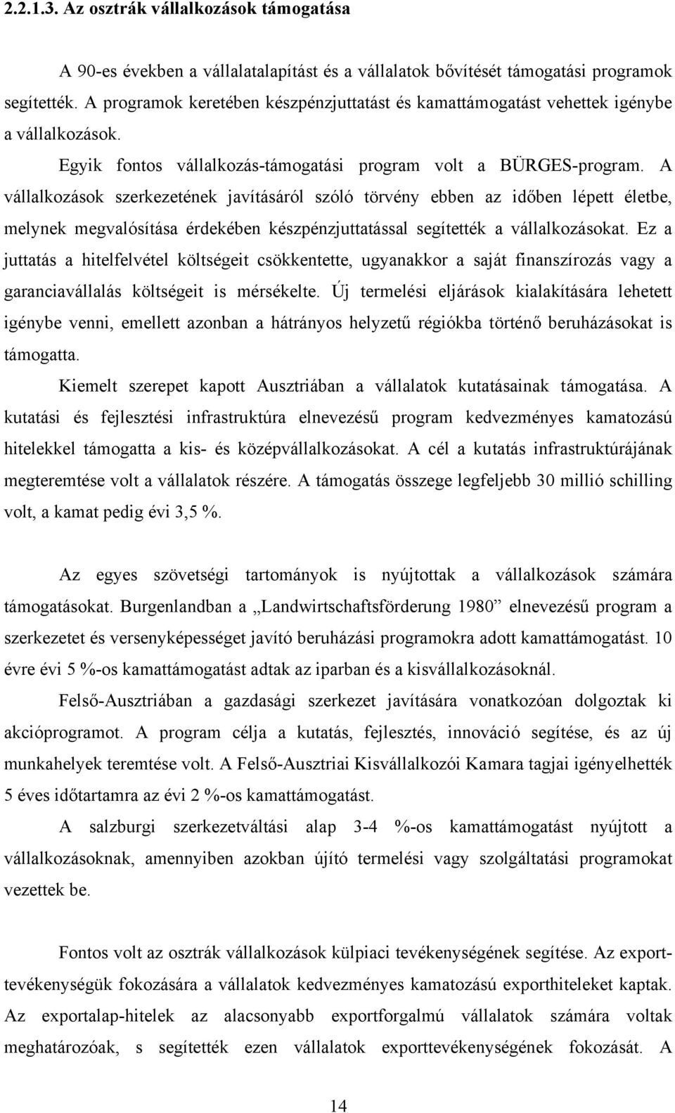 A vállalkozások szerkezetének javításáról szóló törvény ebben az időben lépett életbe, melynek megvalósítása érdekében készpénzjuttatással segítették a vállalkozásokat.