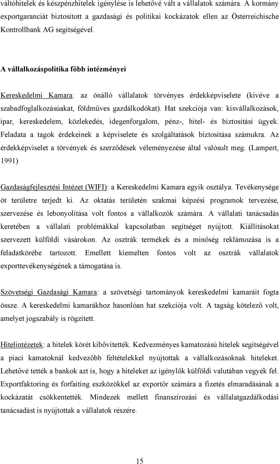 A vállalkozáspolitika főbb intézményei Kereskedelmi Kamara: az önálló vállalatok törvényes érdekképviselete (kivéve a szabadfoglalkozásúakat, földműves gazdálkodókat).